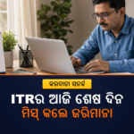 ଆଜି ITR ଦାଖଲର ଶେଷ ତାରିଖ, ବିଳମ୍ବ ହେଲେ ୫ ହଜାର ଟଙ୍କା ପର୍ଯ୍ୟନ୍ତ ଜରିମାନା