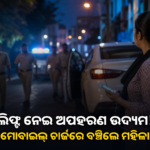ଲିଫ୍ଟ ନେଇ ଅପହରଣ ଉଦ୍ୟମ ଅଭିଯୋଗ; ମୋବାଇଲ୍ ଚାର୍ଜ କରି ପୋଲିସକୁ ଜଣାଇଲେ ମହିଳା