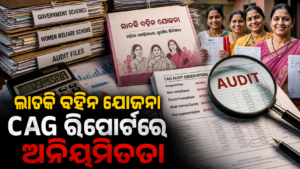 ଲାଡକି ବହିନ ଯୋଜନାକୁ ନେଇ CAG ରିପୋର୍ଟରେ ଅନିୟମିତତା ପ୍ରଶ୍ନ