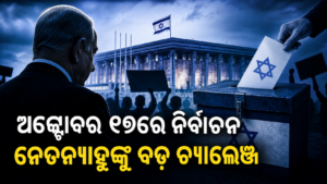 ଅକ୍ଟୋବର ୨୭ରେ ଇସ୍ରାଏଲ୍ ସାଧାରଣ ନିର୍ବାଚନ, ନେତନ୍ୟାହୁଙ୍କ ପାଇଁ ଚ୍ୟାଲେଞ୍ଜ